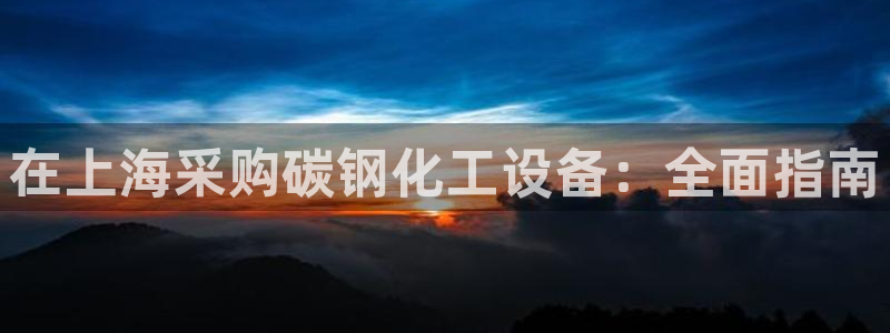 天辰平台总代：在上海采购碳钢化工设备：全面指南