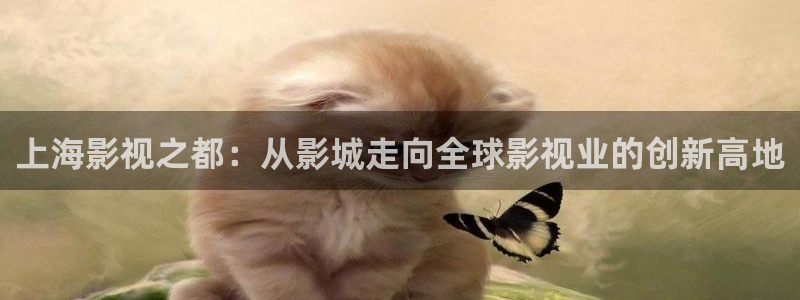 三妹影院：上海影视之都：从影城走向全球影视业的创新高地