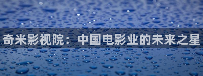 三妹影院复仇在线观看：奇米影视院：中国电影业的未来之星